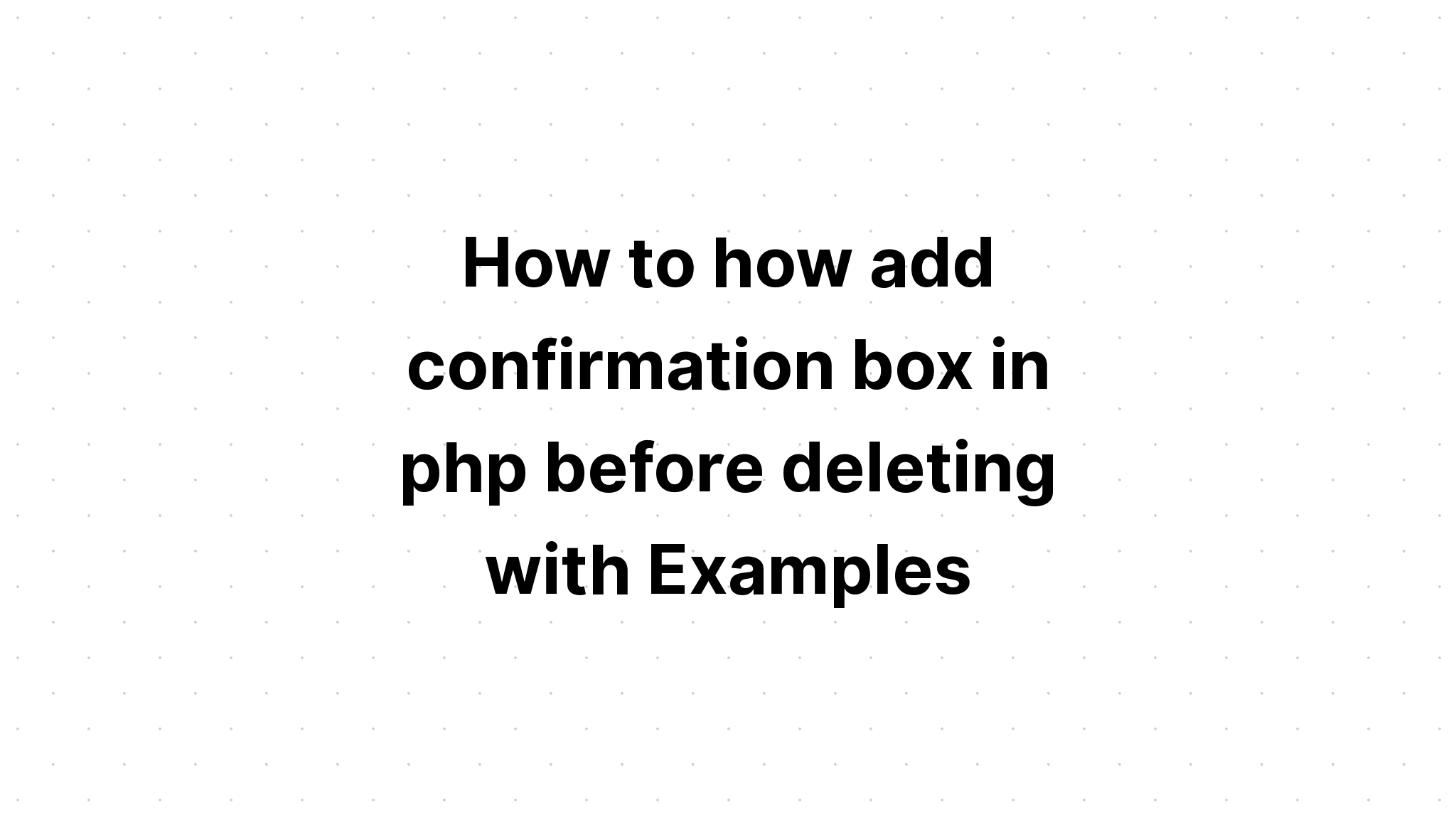 Cách thêm hộp xác nhận trong php trước khi xóa với Ví dụ